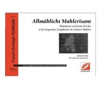 Allmählicht Mahlerisant, Miniature En Forme D'Écho À La Cinquieme Symphonie De Gustav Mahler Yeznikian, Franck Christoph (Auteur)