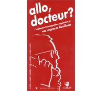 Allo, docteur ?. 7 médecins homéopathes répondent à vos urgences familiales