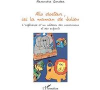 Alexandre Gardea – Allo docteur, ici la maman de Julien – L'expérience d'un médecin...