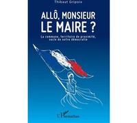 Allô, Monsieur Le Maire ? - La Commune, Territoire De Proximité, Socle De Notre Démocratie