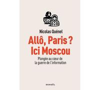 Allô, Paris ? Ici Moscou: Plongée au coeur de la guerre de l'information