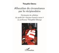 Allocution de circonstance par le récipiendaire Cérémonie de collation du grade de "docteur honoris causa" au professeur Théophile Obenga - Théophile Obenga - L'harmattan - broché - Essai