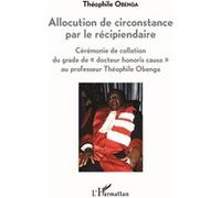 Allocution de circonstance par le récipiendaire Cérémonie de collation du grade de "docteur honoris causa" au professeur Théophile Obenga - Théophile Obenga - L'harmattan - broché - Essai