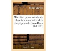 Allocution prononcée dans la chapelle du monastère de la congrégation de Notre-Dame Le 28 février 1884, par Mgr évêque de Chalons Sourrieu, pour la prise d'habit de Mlle Marie Pavie - Romain Sourrieu 