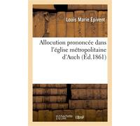 Allocution prononcée dans l'église métropolitaine d'Auch, pour le service de Mgr de Salinis , le 21 mars 1861 - Louis Marie Épivent - Hachette Bnf - broché - Livre