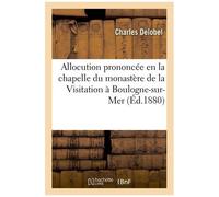 Allocution Prononcée En La Chapelle Du Monastère De La Visitation À Boulogne-Sur-Mer: Par M. L'abbé Delobel, À La Prise D'habit De Mlle Élisa Vaugeois