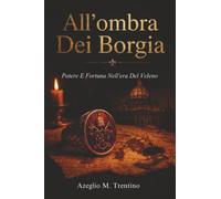 All'ombra Dei Borgia: Potere E Fortuna Nell'era Del Veleno