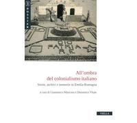 All'ombra del colonialismo italiano. Storie, archivi e memorie in Emilia-Romagna