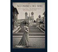 ALL'OMBRA DEL SOLE: Storia, Cultura, Scienza e Stile dell'Ombrello Parasole dall'Antichità ai Giorni Nostri.