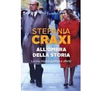 All'ombra Della Storia. La Mia Vita Tra Politica E Affetti