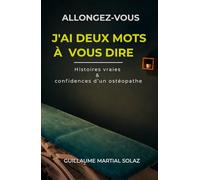 ALLONGEZ-VOUS J’AI DEUX MOTS A VOUS DIRE: Histoires vraies & confidences d’un ostéopathe