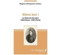 Allons Bon ! - Le Siècle De Mon Père 1894 (Oran)-1992 (Paris)