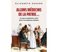 Allons médecins de la patrie... Ce que la médecine civile doit à la médecine militaire - Elisabeth Segard - Rocher Eds Du - broché - Scolaire / Universitaire