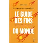 Allons-Nous Disparaître ? Le Guide Des Fins Du Monde - Pandémies, Dérèglement Climatique, Supervolcans, Astéroïdes, Biotechnologies, Aliens, Intelligence Artificielle