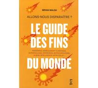 Allons-Nous Disparaître ? Le Guide Des Fins Du Monde - Pandémies, Dérèglement Climatique, Supervolcans, Astéroïdes, Biotechnologies, Aliens, Intelligence Artificielle