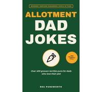Allotment Dad Jokes: Over 400 Growan-Terrible Puns for Dads Who Love Their Plot - the Perfect Gift for Gardeners