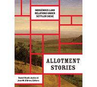 Allotment Stories: Indigenous Land Relations Under Settler Siege