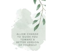 Allow Change To Guide You Toward a Better Version Of Yourself: positive affirmation motivational and inspirational notebook
