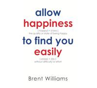 Allow Happiness To Find You Easily: The Quality or State of Being Happy Without Difficulty or Effort