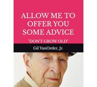 ALLOW ME TO OFFER YOU SOME ADVICE: "DON'T GROW OLD"