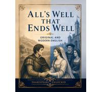 All's Well That Ends Well: Side By Side Modern English: Shakespeare Unlocked Dual Edition