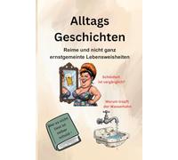 Alltags Geschichten Band 1: Reime und nicht ganz ernstgemeinte Lebensweisheiten