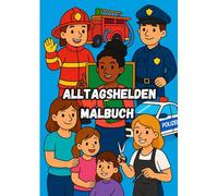 Alltagshelden Malbuch: Feuerwehr, Polizei, Lehrer, Briefträger, Friseur, Busfahrer, Oma + Oma - all deine "Helden" zum Ausmalen