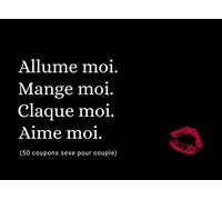 Allume moi. Mange moi. Claque moi. Aime moi (50 coupons sexe pour couple): Jeux coquins, chèques sexy pour pimenter couple