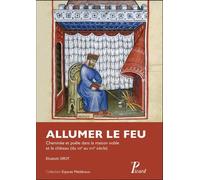 Elisabeth Sirot – Allumer le feu : Cheminée et poêle du XIIe au XVIe siècle