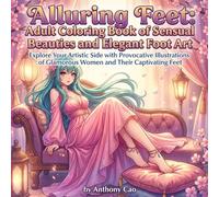 Alluring Feet: Adult Coloring Book of Sensual Beauties and Elegant Foot Art: Explore Your Artistic Side with Provocative Illustrations of Glamorous Women and Their Captivating Feet