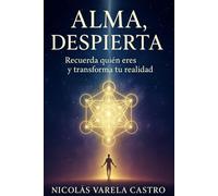 Alma, despierta: Recuerda quién eres y transforma tu realidad
