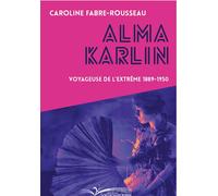 Alma Karlin Voyageuse de l'extrême 1889-1950 - Caroline Fabre-Rousseau - Chevre-Feuille Etoilee - broché - Biographie