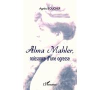 Alma Mahler, naissance d'une ogresse - Agnès Boucher - L'harmattan - broché - Roman