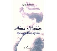 Alma Mahler, naissance d'une ogresse - Agnès Boucher - L'harmattan - broché - Roman