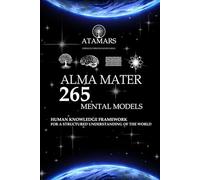 ALMA MATER 265 Mental Models: Human Knowledge Framework for a Structured Understanding of the World