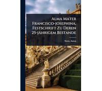 Alma Mater Francisco-josephina, Festschrift Zu Deren 25-jährigem Bestande