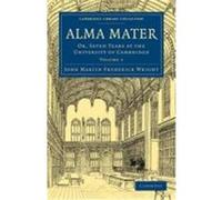 Alma Mater: Or, Seven Years at the University of Cambridge Wright, John Martin Frederick, John Martin Frederick, Wright (Auteur)