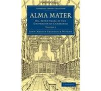 Alma Mater: Or, Seven Years at the University of Cambridge Wright, John Martin Frederick, John Martin Frederick, Wright (Auteur)