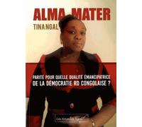 Alma Mater - Parité Pour Quelle Dualité Émancipatrice De La Démocratie Rd Congolaise ?
