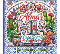 Alma MIA Creations: Mexican Folk Art Coloring Book for Adults & Teens Featuring Talavera Patterns, Flowers, Cacti, Birds, Cultural Designs, and Inspirational Quotes