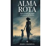 ALMA ROTA: Entre el deber de madre y la traición del destino