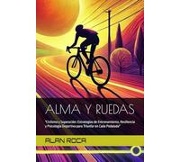 ALMA Y RUEDAS: "Ciclismo y Superación: Estrategias de Entrenamiento, Resiliencia y Psicología Deportiva para Triunfar en Cada Pedalada"