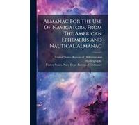 Almanac For The Use Of Navigators, From The American Ephemeris And Nautical Almanac