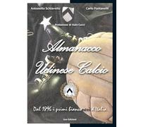 Almanacco Udinese Calcio. Dal 1896 i primi bianconeri d'Italia
