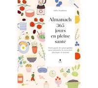 Almanach 365 Jours En Pleine Santé - Votre Guide De Naturopathie Pour Atteindre Le Bien-Être Physique Et Mental