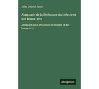 Almanach de la littérature du théatre et des beaux-arts: Almanach de la littérature du théatre et des beaux-arts