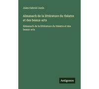 Almanach de la littérature du théatre et des beaux-arts: Almanach de la littérature du théatre et des beaux-arts