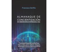Almanaque de Concientización en Ciberseguridad Empresarial 2026.: “Concientización práctica mes a mes para reducir riesgos, errores humanos y decisiones inseguras en las empresas”.