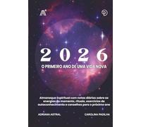 Almanaque Espiritual 2026: O Primeiro Ano de Uma Vida Nova, Mapa Energético 2026: Previsões Astrológicas, Ferramentas Espirituais e Rotinas de Alinhamento para o Ano Novo