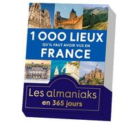 Almaniak 1000 lieux qu'il faut avoir vus en France - calendrier perpétuel - Collectif - Editions 365 - cartonné - Ephéméride